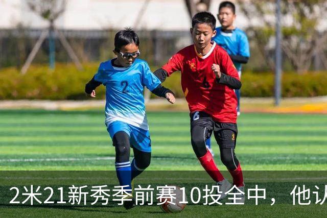 2米21新秀季前赛10投全中，他认真说钓鱼是件严肃的事